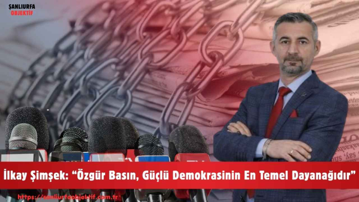 ​İlkay Şimşek: “Özgür Basın, Güçlü Demokrasinin En Temel Dayanağıdır”